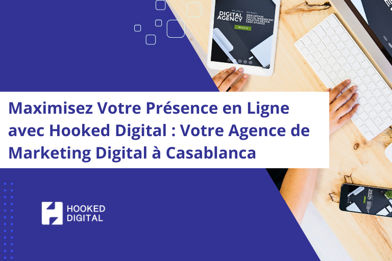 Agence marketing digital à Casablanca - Hooked Digital aide les entreprises à maximiser leur présence en ligne