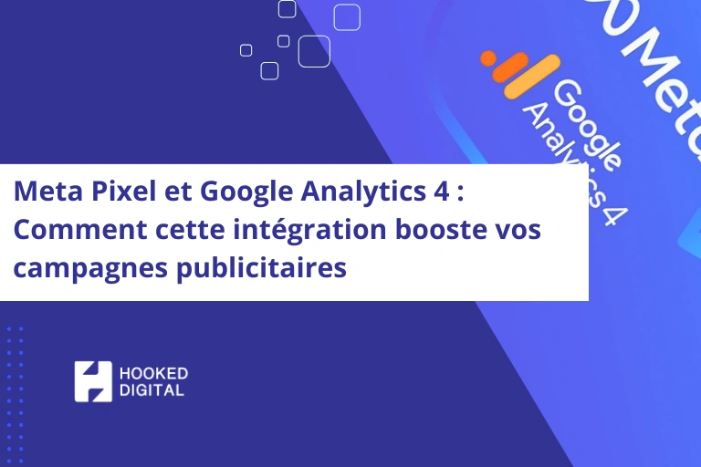 Meta Pixel et Google Analytics 4 : Comment cette intégration booste vos campagnes publicitaires